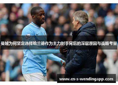 曼城为何坚定选择哈兰德作为主力射手背后的深层原因与战略考量