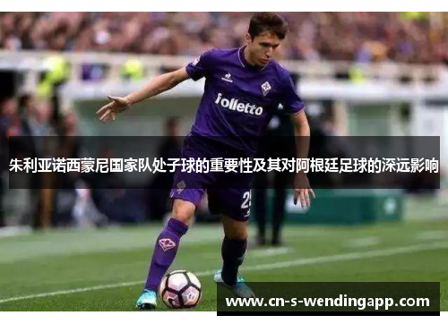 朱利亚诺西蒙尼国家队处子球的重要性及其对阿根廷足球的深远影响