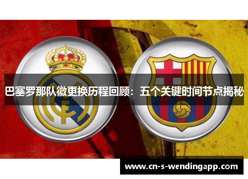 巴塞罗那队徽更换历程回顾：五个关键时间节点揭秘