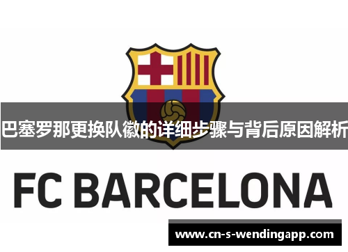 巴塞罗那更换队徽的详细步骤与背后原因解析