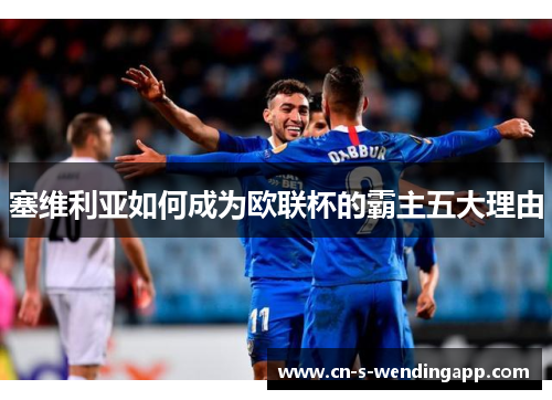 塞维利亚如何成为欧联杯的霸主五大理由