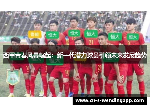 西甲青春风暴崛起：新一代潜力球员引领未来发展趋势