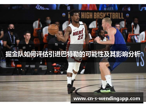 掘金队如何评估引进巴特勒的可能性及其影响分析