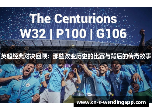 英超经典对决回顾：那些改变历史的比赛与背后的传奇故事
